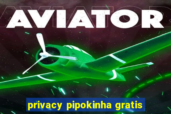 privacy pipokinha gratis